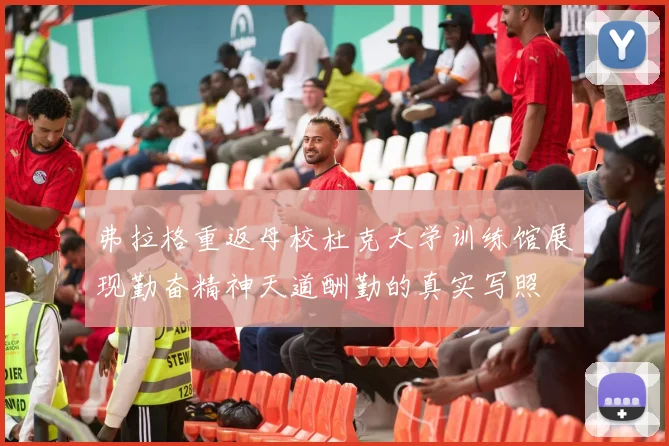 弗拉格重返母校杜克大学训练馆展现勤奋精神天道酬勤的真实写照